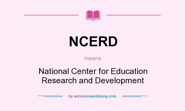 What does NCERD mean? It stands for National Center for Education Research and Development