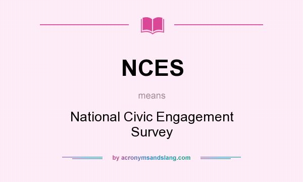 What does NCES mean? It stands for National Civic Engagement Survey