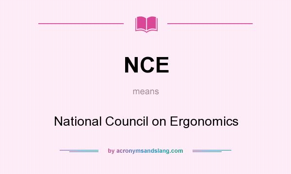 What does NCE mean? It stands for National Council on Ergonomics