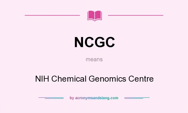 What does NCGC mean? It stands for NIH Chemical Genomics Centre