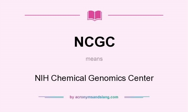 What does NCGC mean? It stands for NIH Chemical Genomics Center