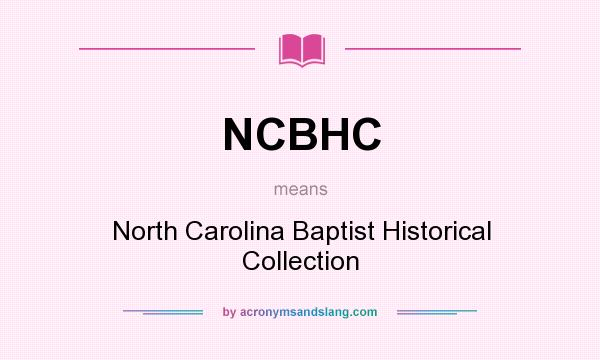What does NCBHC mean? It stands for North Carolina Baptist Historical Collection
