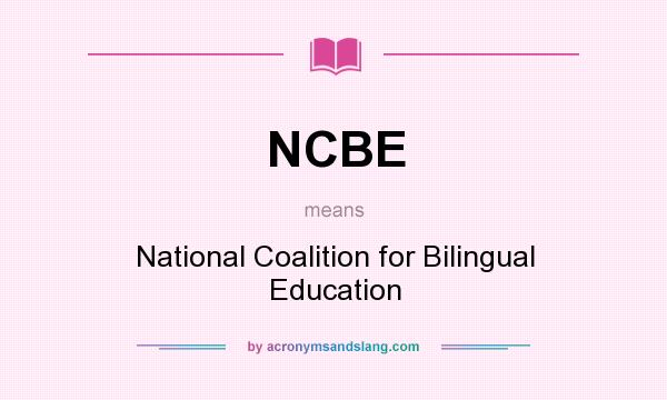 What does NCBE mean? It stands for National Coalition for Bilingual Education