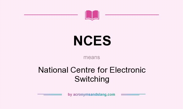 What does NCES mean? It stands for National Centre for Electronic Switching