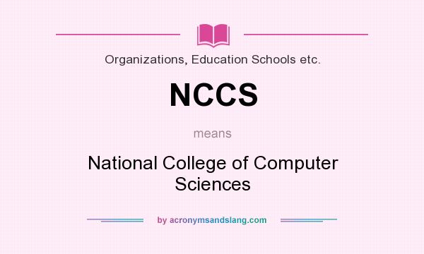 What does NCCS mean? It stands for National College of Computer Sciences
