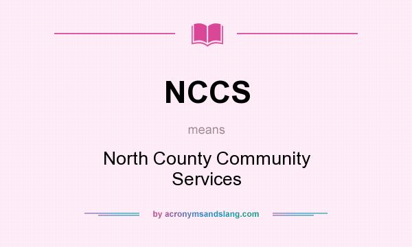 What does NCCS mean? It stands for North County Community Services