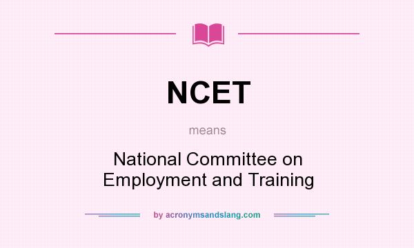 What does NCET mean? It stands for National Committee on Employment and Training