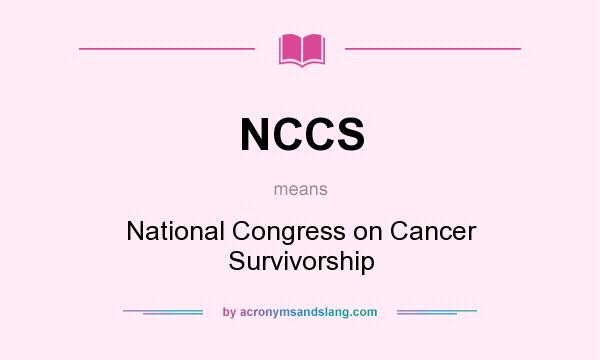 What does NCCS mean? It stands for National Congress on Cancer Survivorship