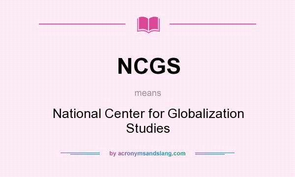 What does NCGS mean? It stands for National Center for Globalization Studies