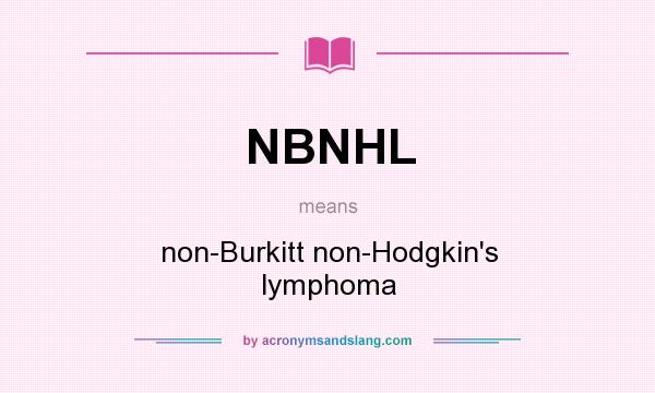 What does NBNHL mean? It stands for non-Burkitt non-Hodgkin`s lymphoma