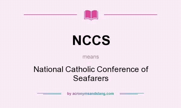 What does NCCS mean? It stands for National Catholic Conference of Seafarers