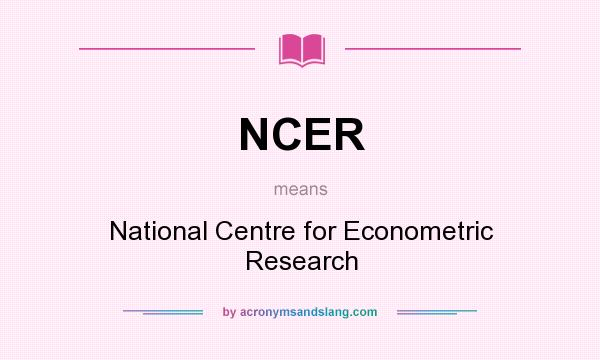 What does NCER mean? It stands for National Centre for Econometric Research