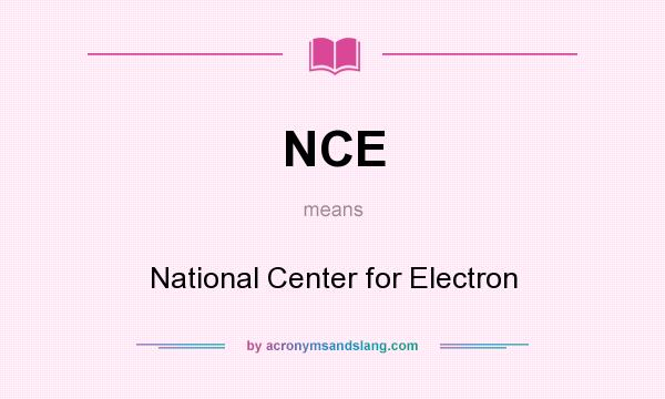 What does NCE mean? It stands for National Center for Electron