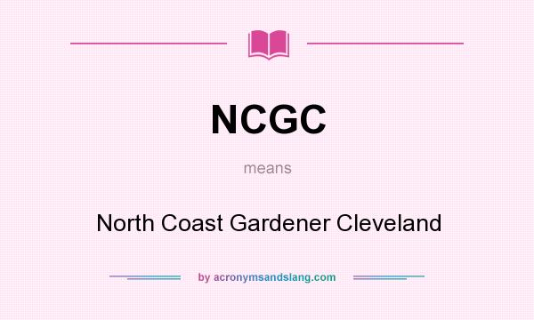 What does NCGC mean? It stands for North Coast Gardener Cleveland