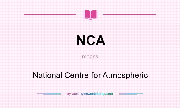 What does NCA mean? It stands for National Centre for Atmospheric