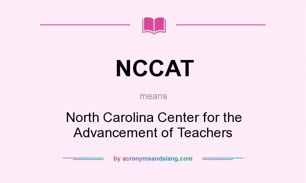 What does NCCAT mean? It stands for North Carolina Center for the Advancement of Teachers