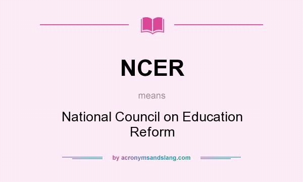 What does NCER mean? It stands for National Council on Education Reform