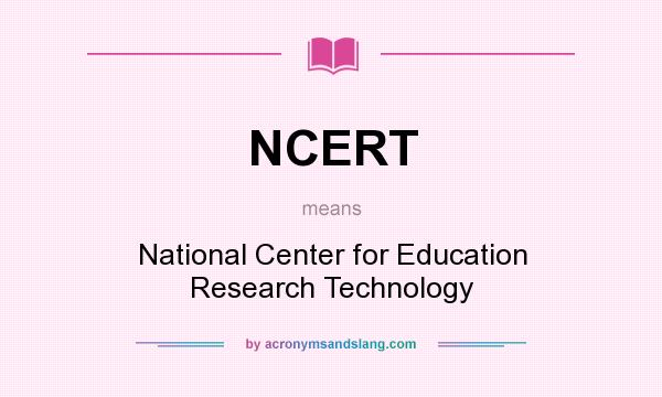 What does NCERT mean? It stands for National Center for Education Research Technology