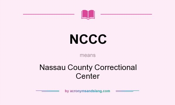What does NCCC mean? It stands for Nassau County Correctional Center