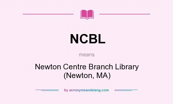 What does NCBL mean? It stands for Newton Centre Branch Library (Newton, MA)