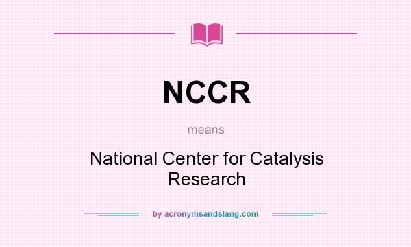 What does NCCR mean? It stands for National Center for Catalysis Research