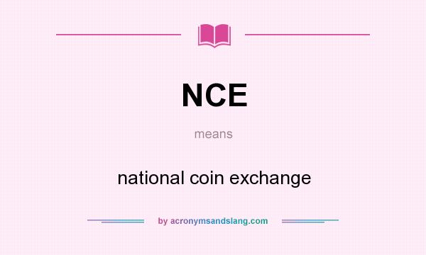 What does NCE mean? It stands for national coin exchange