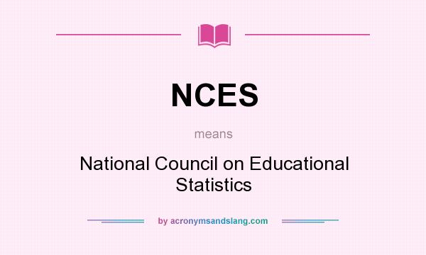 What does NCES mean? It stands for National Council on Educational Statistics