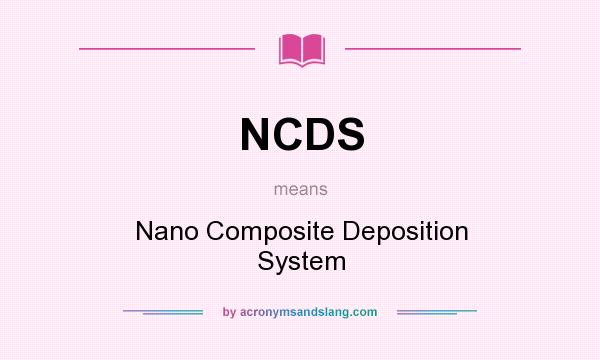 What does NCDS mean? It stands for Nano Composite Deposition System