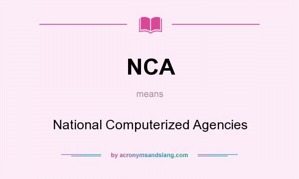 What does NCA mean? It stands for National Computerized Agencies