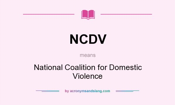 What does NCDV mean? It stands for National Coalition for Domestic Violence