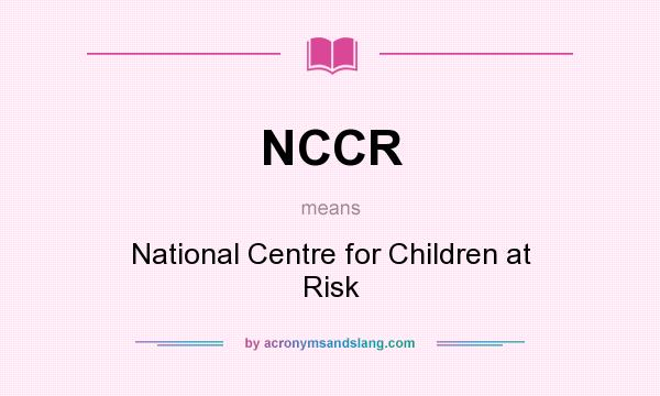 What does NCCR mean? It stands for National Centre for Children at Risk