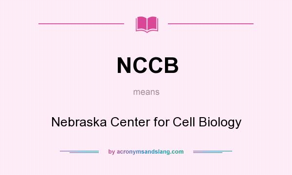 What does NCCB mean? It stands for Nebraska Center for Cell Biology