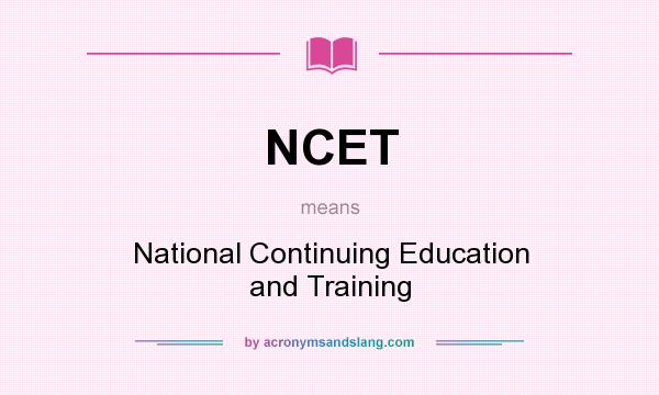 What does NCET mean? It stands for National Continuing Education and Training