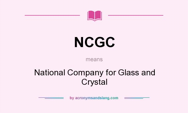 What does NCGC mean? It stands for National Company for Glass and Crystal