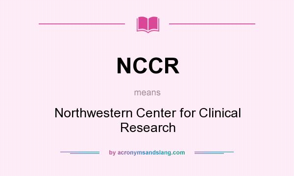 What does NCCR mean? It stands for Northwestern Center for Clinical Research
