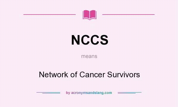 What does NCCS mean? It stands for Network of Cancer Survivors