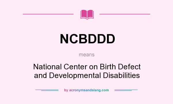 What does NCBDDD mean? It stands for National Center on Birth Defect and Developmental Disabilities