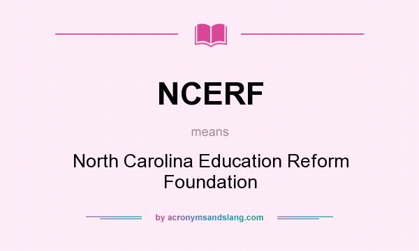 What does NCERF mean? It stands for North Carolina Education Reform Foundation