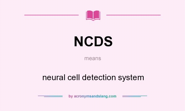 What does NCDS mean? It stands for neural cell detection system