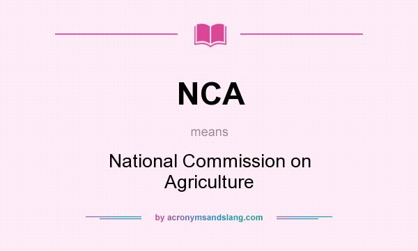 What does NCA mean? It stands for National Commission on Agriculture