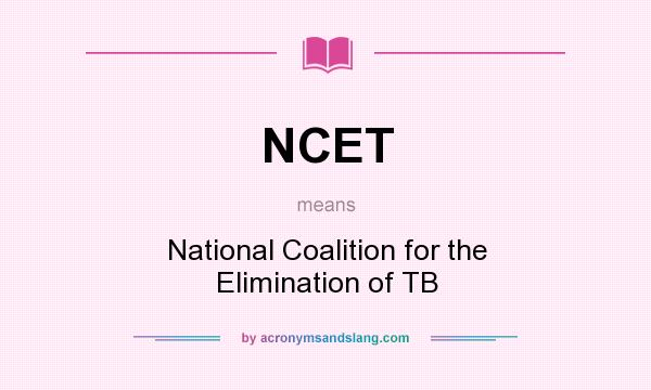 What does NCET mean? It stands for National Coalition for the Elimination of TB