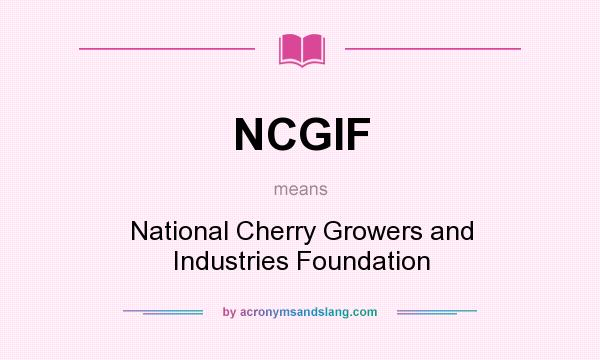 What does NCGIF mean? It stands for National Cherry Growers and Industries Foundation