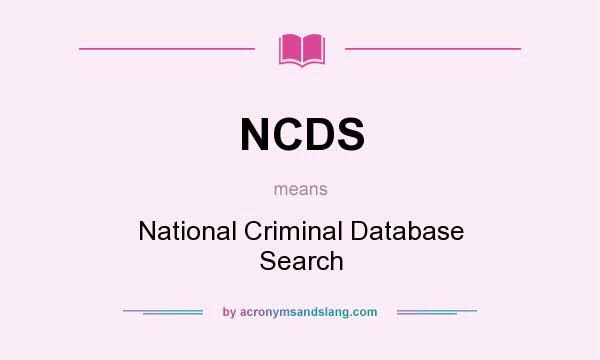 What does NCDS mean? It stands for National Criminal Database Search