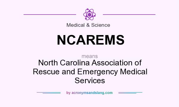 What does NCAREMS mean? It stands for North Carolina Association of Rescue and Emergency Medical Services