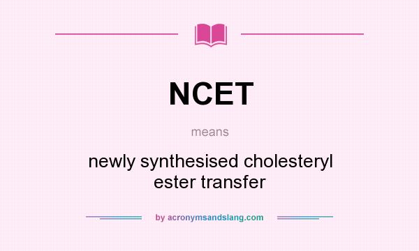 What does NCET mean? It stands for newly synthesised cholesteryl ester transfer
