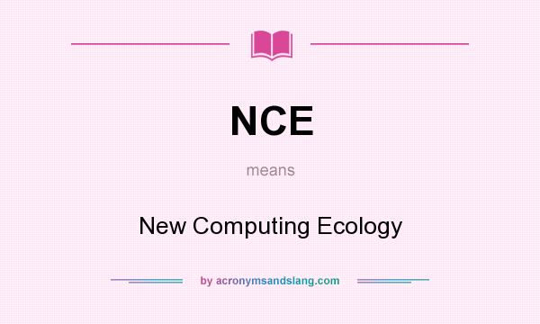 What does NCE mean? It stands for New Computing Ecology