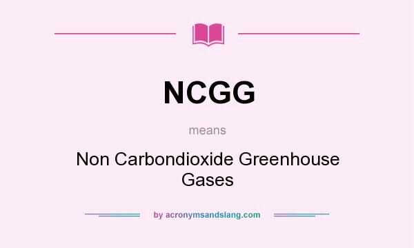 What does NCGG mean? It stands for Non Carbondioxide Greenhouse Gases