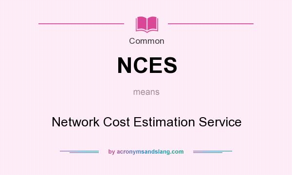 What does NCES mean? It stands for Network Cost Estimation Service
