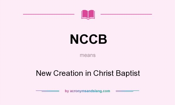 What does NCCB mean? It stands for New Creation in Christ Baptist