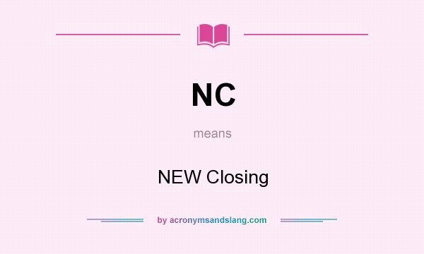 What does NC mean? It stands for NEW Closing